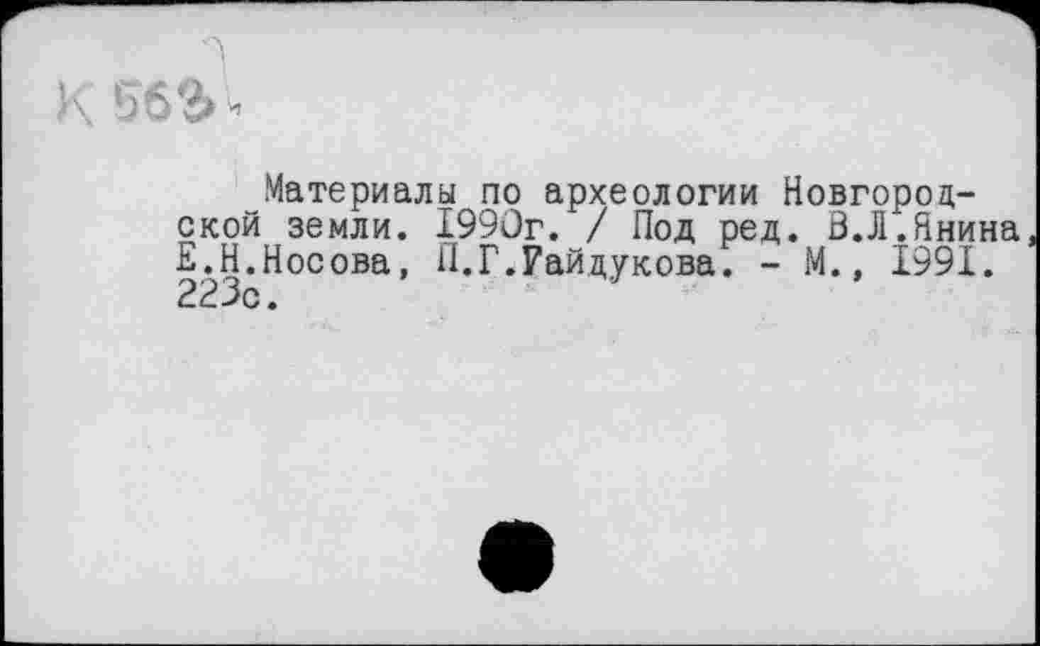 ﻿
Материалы по археологии Новгородской земли. 1990г. / Под ред. Ö.Л.Янина Е.Н.Носова, П.Г.Гайдукова. - М., 1991. 223с.